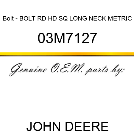Bolt - BOLT, RD HD SQ LONG NECK, METRIC 03M7127