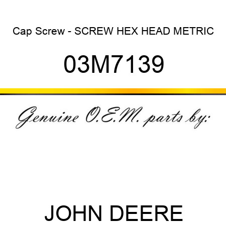 Cap Screw - SCREW, HEX HEAD, METRIC 03M7139