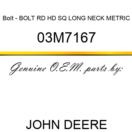 Bolt - BOLT, RD HD SQ LONG NECK, METRIC 03M7167