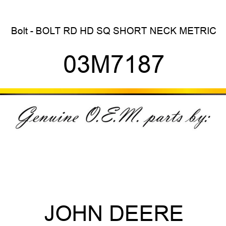 Bolt - BOLT, RD HD SQ SHORT NECK, METRIC 03M7187