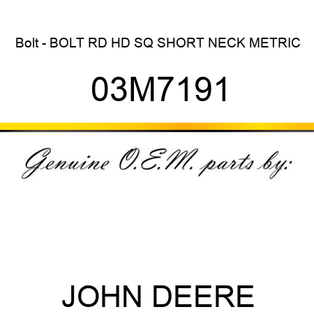Bolt - BOLT, RD HD SQ SHORT NECK, METRIC 03M7191