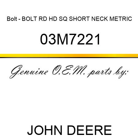 Bolt - BOLT, RD HD SQ SHORT NECK, METRIC 03M7221