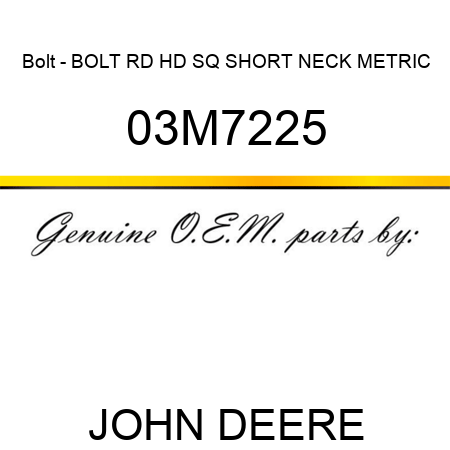 Bolt - BOLT, RD HD SQ SHORT NECK, METRIC 03M7225