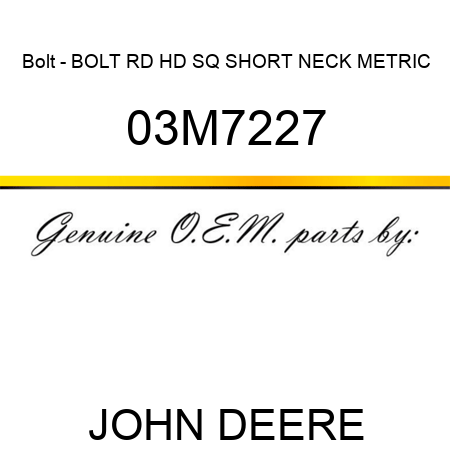 Bolt - BOLT, RD HD SQ SHORT NECK, METRIC 03M7227