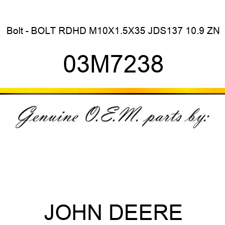 Bolt - BOLT RDHD M10X1.5X35 JDS137 10.9 ZN 03M7238