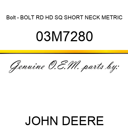 Bolt - BOLT, RD HD SQ SHORT NECK, METRIC 03M7280