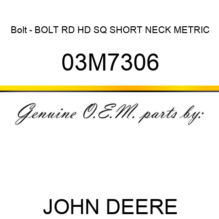 Bolt - BOLT, RD HD SQ SHORT NECK, METRIC 03M7306