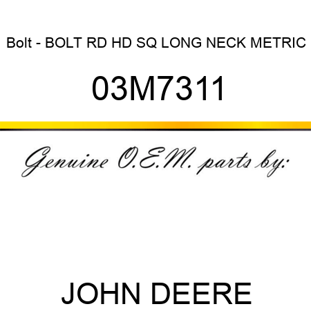 Bolt - BOLT, RD HD SQ LONG NECK, METRIC 03M7311