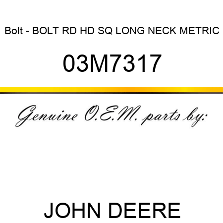 Bolt - BOLT, RD HD SQ LONG NECK, METRIC 03M7317