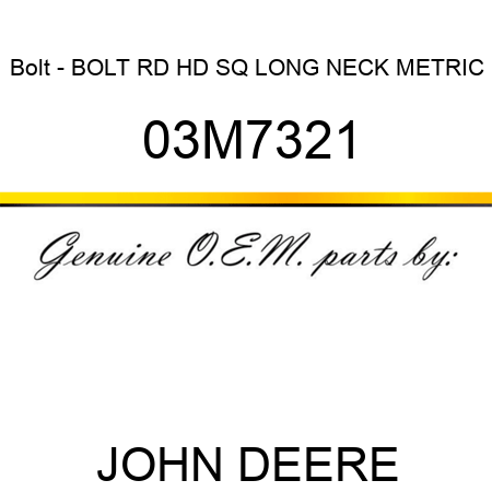 Bolt - BOLT, RD HD SQ LONG NECK, METRIC 03M7321