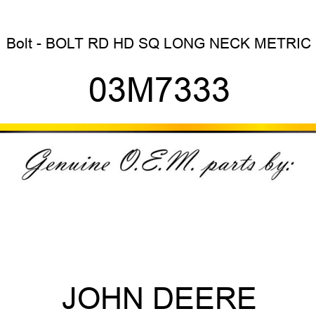 Bolt - BOLT, RD HD SQ LONG NECK, METRIC 03M7333