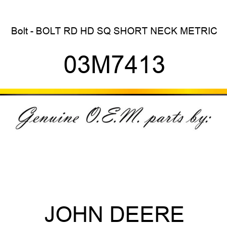 Bolt - BOLT, RD HD SQ SHORT NECK, METRIC 03M7413