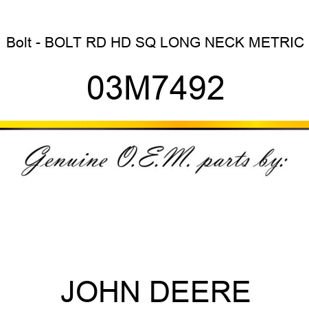 Bolt - BOLT, RD HD SQ LONG NECK, METRIC 03M7492