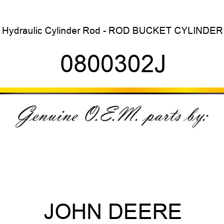 Hydraulic Cylinder Rod - ROD, BUCKET CYLINDER 0800302J