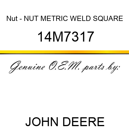 Nut - NUT, METRIC WELD, SQUARE 14M7317