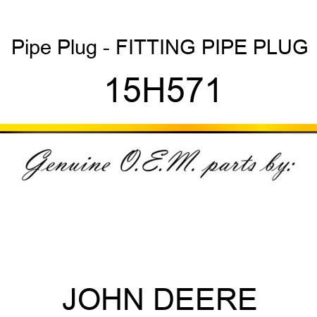 Pipe Plug - FITTING, PIPE PLUG 15H571