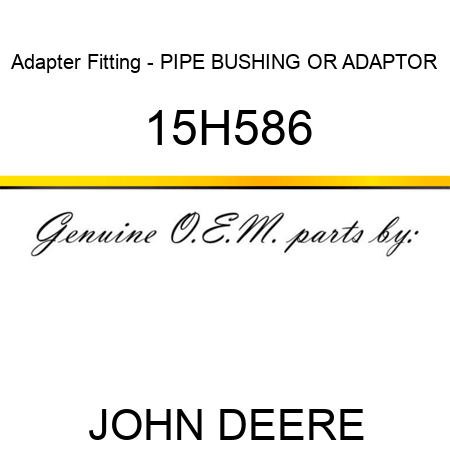 Adapter Fitting - PIPE BUSHING OR ADAPTOR 15H586