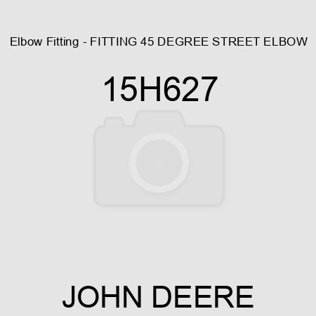 Elbow Fitting - FITTING, 45 DEGREE STREET ELBOW 15H627