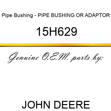 Pipe Bushing - PIPE BUSHING OR ADAPTOR 15H629