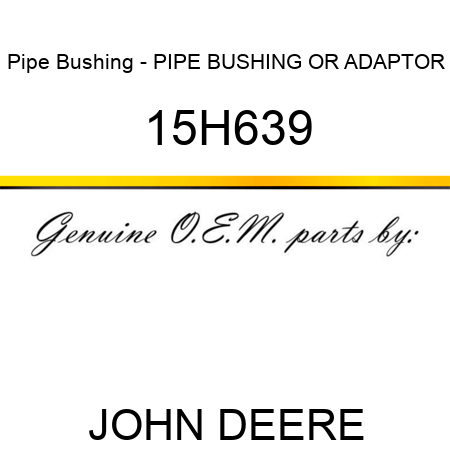 Pipe Bushing - PIPE BUSHING OR ADAPTOR 15H639