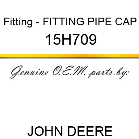 Fitting - FITTING, PIPE CAP 15H709