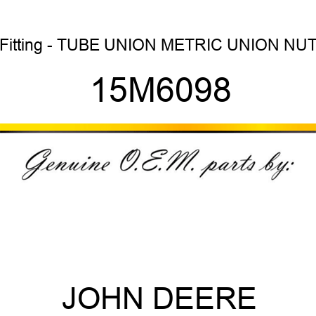 Fitting - TUBE UNION, METRIC, UNION NUT 15M6098