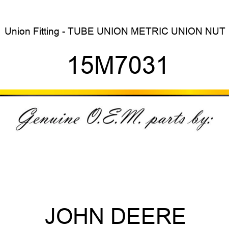 Union Fitting - TUBE UNION, METRIC, UNION NUT 15M7031