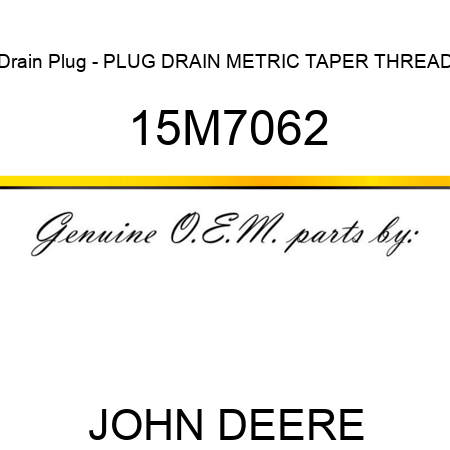 Drain Plug - PLUG, DRAIN, METRIC, TAPER THREAD 15M7062