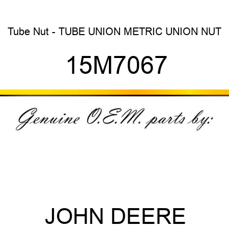 Tube Nut - TUBE UNION, METRIC, UNION NUT 15M7067
