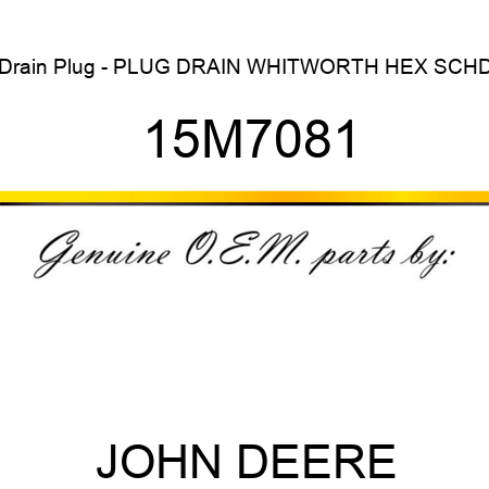 Drain Plug - PLUG, DRAIN, WHITWORTH, HEX SCHD 15M7081