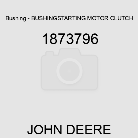 Bushing - BUSHING,STARTING MOTOR CLUTCH 1873796