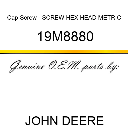 Cap Screw - SCREW, HEX HEAD, METRIC 19M8880