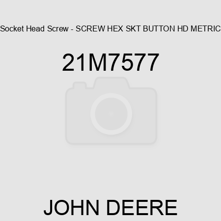 Socket Head Screw - SCREW, HEX SKT BUTTON HD, METRIC 21M7577