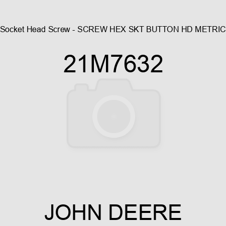 Socket Head Screw - SCREW, HEX SKT BUTTON HD, METRIC 21M7632