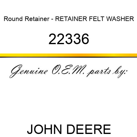 Round Retainer - RETAINER, FELT WASHER 22336