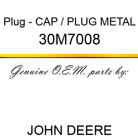 Plug - CAP / PLUG, METAL 30M7008