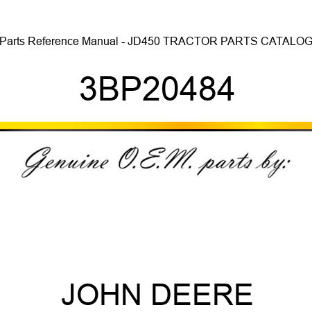 Parts Reference Manual - JD450 TRACTOR PARTS CATALOG 3BP20484