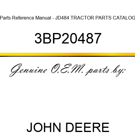 Parts Reference Manual - JD484 TRACTOR PARTS CATALOG 3BP20487