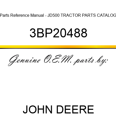 Parts Reference Manual - JD500 TRACTOR PARTS CATALOG 3BP20488