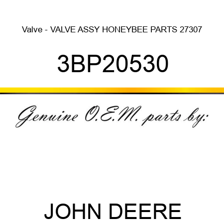 Valve - VALVE ASSY, HONEYBEE PARTS 27307 3BP20530