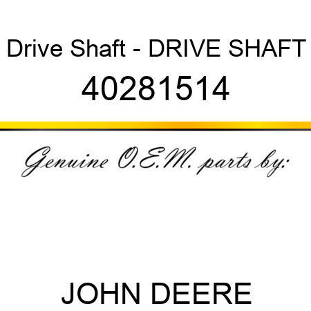 Drive Shaft - DRIVE SHAFT 40281514