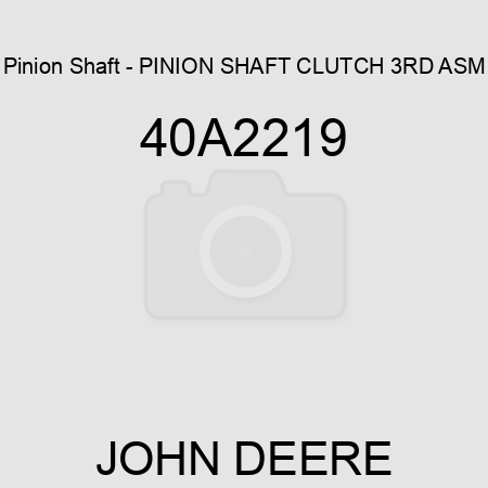 Pinion Shaft - PINION SHAFT, CLUTCH 3RD ASM 40A2219