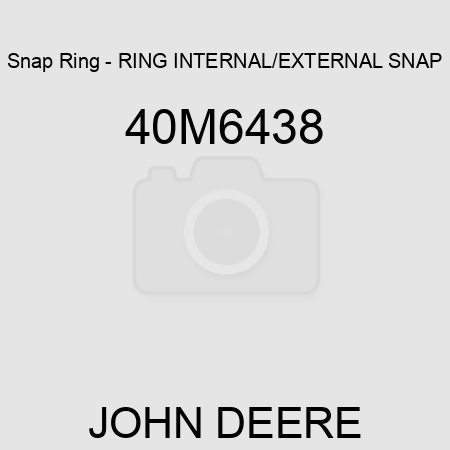 Snap Ring - RING, INTERNAL/EXTERNAL SNAP 40M6438