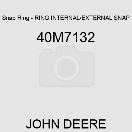 Snap Ring - RING, INTERNAL/EXTERNAL SNAP 40M7132