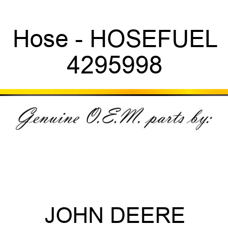 Hose - HOSE,FUEL 4295998