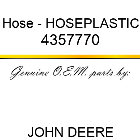 Hose - HOSE,PLASTIC 4357770