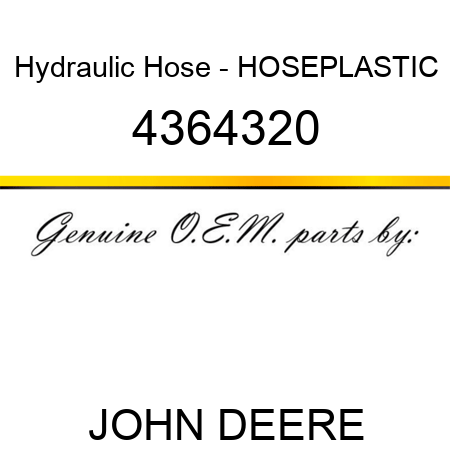 Hydraulic Hose - HOSE,PLASTIC 4364320