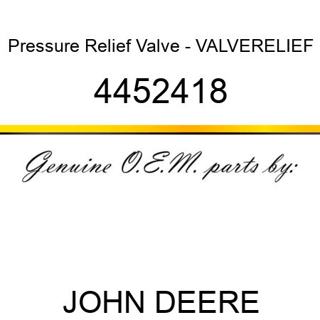 Pressure Relief Valve - VALVE,RELIEF 4452418