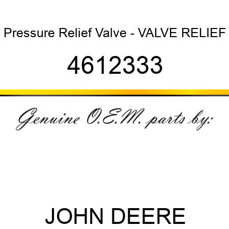 Pressure Relief Valve - VALVE, RELIEF 4612333
