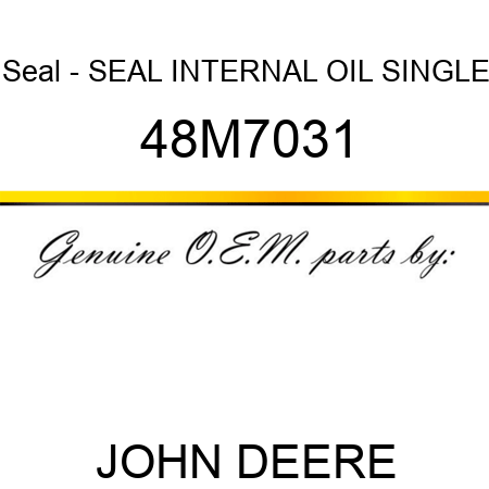 Seal - SEAL, INTERNAL, OIL, SINGLE 48M7031